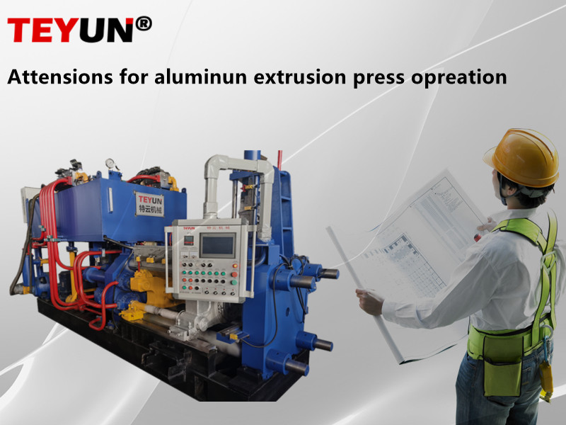 Attentions for the aluminum extrusion press operation
